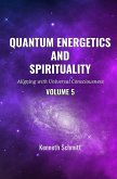 Quantum Energetics and Spirituality Volume 5: Aligning with Universal Consciousness (eBook, ePUB) Quantum Energetics and Spirituality Volume 5: Aligning with Universal Consciousness (eBook, ePUB)