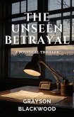 The Unseen Betrayal: a Political Thriller (eBook, ePUB) The Unseen Betrayal: a Political Thriller (eBook, ePUB)