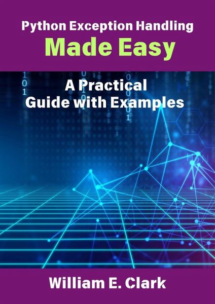 Python Exception Handling Made Easy: A Practical Guide with Examples (eBook, ePUB) Python Exception Handling Made Easy: A Practical Guide with Examples (eBook, ePUB)