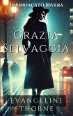 Grazia Selvaggia (Il Sindacato Rivera (Rivera Syndicate, Italian Edition), #1) (eBook, ePUB) Grazia Selvaggia (Il Sindacato Rivera (Rivera Syndicate, Italian Edition), #1) (eBook, ePUB)