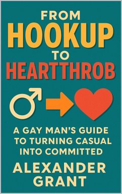 Cover From Hookup to Heartthrob: A Gay Man's Guide to Turning Casual into Committed (eBook, ePUB)