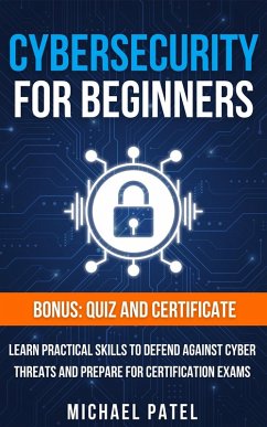Cybersecurity for Beginners: Learn Practical Skills to Defend Against Cyber Threats and Prepare for Certification Exams (eBook, ePUB) - Patel, Michael
