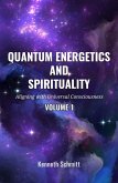 Quantum Energetics and Spirituality Volume 1: Aligning with Universal Consciousness (eBook, ePUB) Quantum Energetics and Spirituality Volume 1: Aligning with Universal Consciousness (eBook, ePUB)