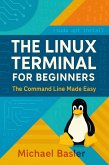 The Linux Terminal for Beginners - The Command Line Made Easy (First Edition) (eBook, ePUB) The Linux Terminal for Beginners - The Command Line Made Easy (First Edition) (eBook, ePUB)