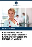 Reflektierte Praxis: Bildungsprogramm für Krankenschwestern im klinischen Umfeld Reflektierte Praxis: Bildungsprogramm für Krankenschwestern im klinischen Umfeld