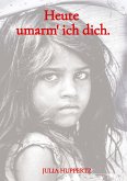 Heute umarm' ich dich. Heute umarm' ich dich.