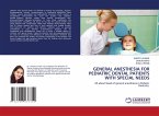 GENERAL ANESTHESIA FOR PEDIATRIC DENTAL PATIENTS WITH SPECIAL NEEDS GENERAL ANESTHESIA FOR PEDIATRIC DENTAL PATIENTS WITH SPECIAL NEEDS