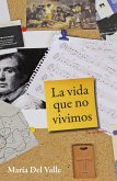 La vida que no vivimos (eBook, PDF) La vida que no vivimos (eBook, PDF)