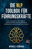 Die NLP Toolbox für Führungskräfte: Die 7 mächtigsten NLP Werkzeuge für maximale Motivation, Überzeugungskraft und Konfliktlösung, um gemeinsam jedes Ziel zu erreichen - inkl. NLP Übungen & Workbook (eBook, ePUB) Die NLP Toolbox für Führungskräfte: Die 7 mächtigsten NLP Werkzeuge für maximale Motivation, Überzeugungskraft und Konfliktlösung, um gemeinsam jedes Ziel zu erreichen - inkl. NLP Übungen & Workbook (eBook, ePUB)
