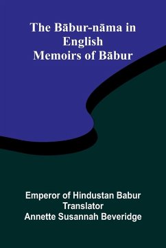 The B¿bur-n¿ma in English (Memoirs of B¿bur) - Of Hindustan Babur, Emperor