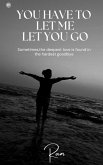 You Have To Let Me Let You Go You Have To Let Me Let You Go