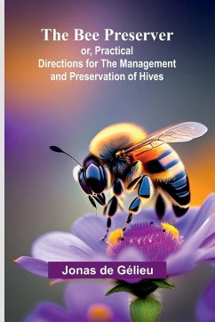 The Bee Preserver; or, Practical Directions for the Management and Preservation of Hives - de Gélieu, Jonas