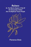 Aniwee; or, the Warrior Queen; A tale of the Araucanian Indians and the mythical Trauco people Aniwee; or, the Warrior Queen; A tale of the Araucanian Indians and the mythical Trauco people