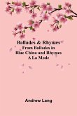Ballades & Rhymes from Ballades in Blue China and Rhymes a la Mode Ballades & Rhymes from Ballades in Blue China and Rhymes a la Mode