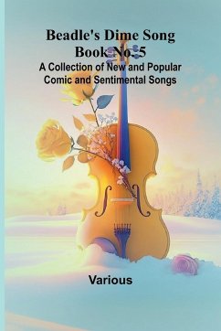 Beadle's Dime Song Book No. 5; A Collection of New and Popular Comic and Sentimental Songs. - Various Beadle's Dime Song Book No. 5; A Collection of New and Popular Comic and Sentimental Songs. - Various