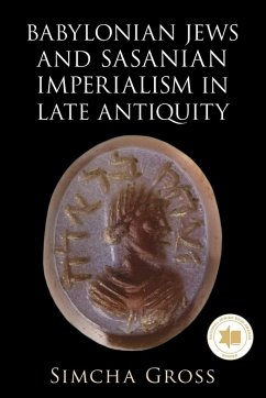 Babylonian Jews and Sasanian Imperialism in Late Antiquity - Gross, Simcha (University of Pennsylvania)
