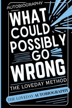 What Could Possibly Go Wrong? My Life's Journey.Author of The Loveday Method - Loveday, Geoffrey