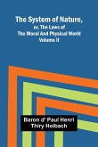 The System of Nature, or, the Laws of the Moral and Physical World. Volume II The System of Nature, or, the Laws of the Moral and Physical World. Volume II