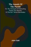 The Annals of the Parish; Or, the Chronicle of Dalmailing During the Ministry of the Rev. Micah Balwhidder The Annals of the Parish; Or, the Chronicle of Dalmailing During the Ministry of the Rev. Micah Balwhidder