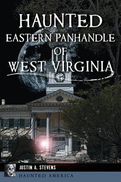 Haunted Eastern Panhandle of West Virginia - Stevens, Justin A