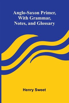Anglo-Saxon Primer, With Grammar, Notes, and Glossary - Sweet, Henry