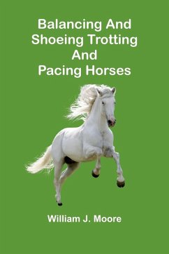 Balancing and Shoeing Trotting and Pacing Horses - J. Moore, William