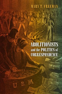 Abolitionists and the Politics of Correspondence - Freeman, Mary