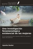 Una investigación fenomenológica existencial de las mujeres Una investigación fenomenológica existencial de las mujeres