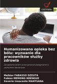 Humanizowana opieka bez bólu: wyzwanie dla pracowników s¿u¿by zdrowia Humanizowana opieka bez bólu: wyzwanie dla pracowników s¿u¿by zdrowia