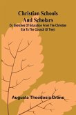 Christian Schools and Scholars; or, Sketches of Education from the Christian Era to the Council of Trent Christian Schools and Scholars; or, Sketches of Education from the Christian Era to the Council of Trent