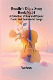 Beadle's Dime Song Book No. 4; A Collection of New and Popular Comic and Sentimental Songs. Beadle's Dime Song Book No. 4; A Collection of New and Popular Comic and Sentimental Songs.