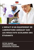 L'IMPACT D'UN ÉQUIPEMENT DE LABORATOIRE ADÉQUAT SUR LES RÉSULTATS SCOLAIRES DES ÉTUDIANTS L'IMPACT D'UN ÉQUIPEMENT DE LABORATOIRE ADÉQUAT SUR LES RÉSULTATS SCOLAIRES DES ÉTUDIANTS