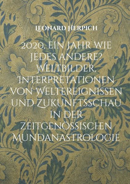 2020, ein Jahr wie jedes andere? Weltbilder, Interpretationen von Weltereignissen und Zukunftsschau in der zeitgenössischen Mundanastrologie 2020, ein Jahr wie jedes andere? Weltbilder, Interpretationen von Weltereignissen und Zukunftsschau in der zeitgenössischen Mundanastrologie