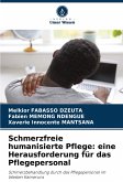 Schmerzfreie humanisierte Pflege: eine Herausforderung für das Pflegepersonal Schmerzfreie humanisierte Pflege: eine Herausforderung für das Pflegepersonal