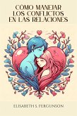 Cómo Manejar los Conflictos en las Relaciones (eBook, ePUB) Cómo Manejar los Conflictos en las Relaciones (eBook, ePUB)