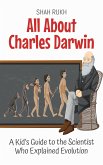 All About Charles Darwin: A Kid's Guide to the Scientist Who Explained Evolution (Knowledge Books For Kids, #20) (eBook, ePUB)