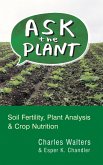 Ask the Plant: Soil Fertility, Plant Analysis & Crop Nutrition (eBook, ePUB) Ask the Plant: Soil Fertility, Plant Analysis & Crop Nutrition (eBook, ePUB)