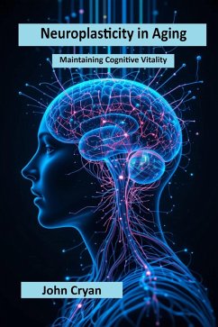 Neuroplasticity in Aging: Maintaining Cognitive Vitality (eBook, ePUB) - Cryan, John