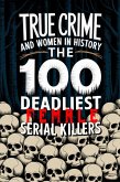 True Crime and Women in History: The 100 Deadliest Female Serial Killers (eBook, ePUB) True Crime and Women in History: The 100 Deadliest Female Serial Killers (eBook, ePUB)