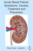 Acute Kidney Renal Failure: Symptoms, Causes, Treatment and Prevention (eBook, ePUB) Acute Kidney Renal Failure: Symptoms, Causes, Treatment and Prevention (eBook, ePUB)