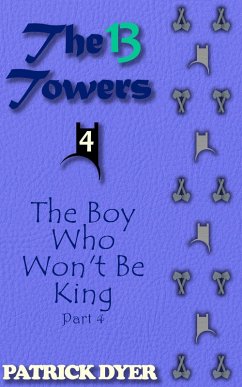 The 13 Towers: The Boy Who Won't Be King Part 4 (eBook, ePUB) - Dyer, Patrick