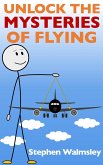 Unlock The Mysteries Of Flying (eBook, ePUB) Unlock The Mysteries Of Flying (eBook, ePUB)