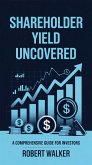 Shareholder Yield Uncovered: A Comprehensive Guide for Investors (eBook, ePUB) Shareholder Yield Uncovered: A Comprehensive Guide for Investors (eBook, ePUB)