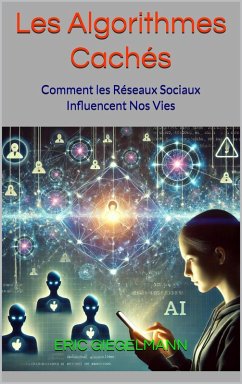 Les Algorithmes Cachés - Comment les Réseaux Sociaux Influencent Nos Vies (eBook, ePUB) - Giegelmann, Eric