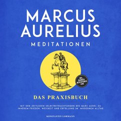 Cover Marcus Aurelius Meditationen - Das Praxisbuch: Mit den zeitlosen Selbstbetrachtungen des Marc Aurel zu innerem Frieden, Weisheit und Erfüllung im modernen Alltag - inkl. Übungen, Meditationen uvm. (MP3-Download)