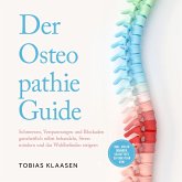 Der Osteopathie Guide: Schmerzen, Verspannungen und Blockaden ganzheitlich selbst behandeln, Stress mindern und das Wohlbefinden steigern - inkl. vieler Übungen, Selbsttest, 30-Tage-Plan uvm. (MP3-Download)