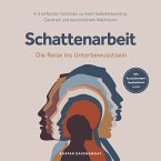 Schattenarbeit - Die Reise ins Unterbewusstsein: In 4 einfachen Schritten zu mehr Selbsterkenntnis, Ganzheit und persönlichem Wachstum - inkl. Praxisübungen, Meditationen u.v.m. (MP3-Download)