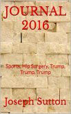 Journal 2016: Sports, Hip Surgery, Trump, Trump, Trump (eBook, ePUB) Journal 2016: Sports, Hip Surgery, Trump, Trump, Trump (eBook, ePUB)