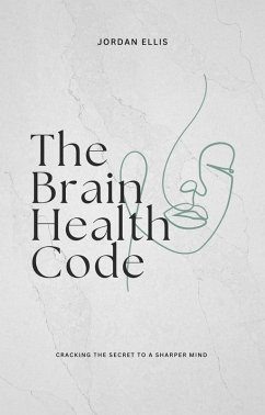 The Brain Health Code: Cracking the Secret to a Sharper Mind (eBook, ePUB) - Ellis, Jordan