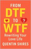 From DTF to WTF: Rewriting Your Love Life (eBook, ePUB) From DTF to WTF: Rewriting Your Love Life (eBook, ePUB)